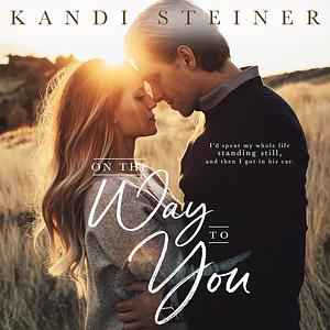 On the Way to You by Kandi Steiner
