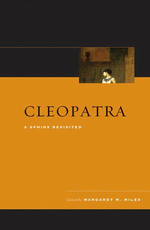 Cleopatra: A Sphinx Revisited by Margaret M. Miles