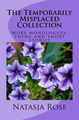 The Temporarily Misplaced Collection: More monologues, poems and short stories by Natasja Rose