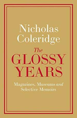The Glossy Years: Magazines, Museums and Selective Memoirs by Nicholas Coleridge