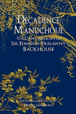 Decadence Mandchoue: The China Memoirs of Sir Edmund Trelawny Backhouse by Edmund Trelawny Backhouse