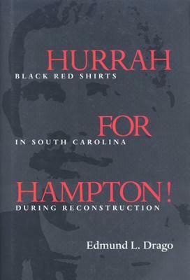 Hurrah for Hampton!: Black Red Shirts in South Carolina During Reconstruction by Edmund L. Drago