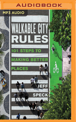 Walkable City Rules: 101 Steps to Making Better Places by Jeff Speck