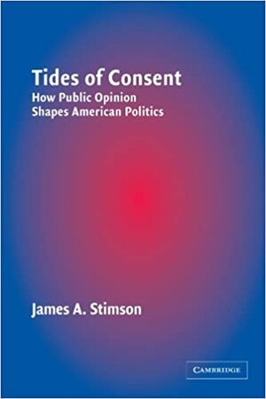 Tides of Consent: How Public Opinion Shapes American Politics by James A. Stimson
