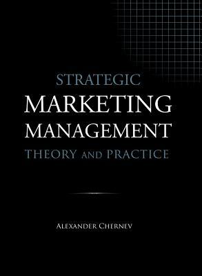 Strategic Marketing Management - Theory and Practice by Alexander Chernev
