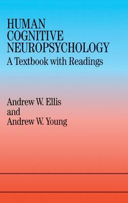 Human Cognitive Neuropsychology: A Textbook With Readings by Andrew W. Young, Andrew W. Ellis