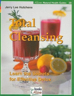 Total Cleansing: Learn the Secrets for Effective Detox by Jerry Lee Hutchens