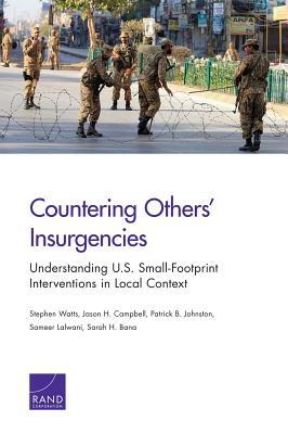 Countering Others' Insurgencies: Understanding U.S. Small-Footprint Interventions in Local Context by Stephen Watts, Patrick B. Johnston, Jason H. Campbell