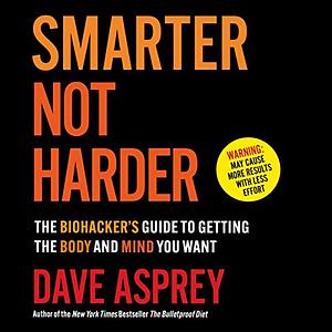 Smarter Not Harder by Dave Asprey