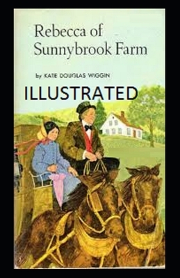 Rebecca of Sunnybrook Farm Illustrated by Kate Douglas Wiggin