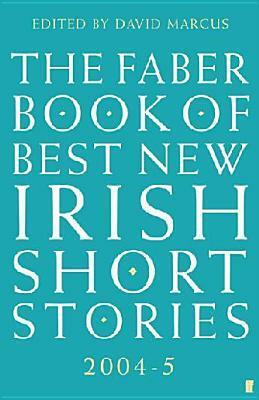 The Faber Book of Best New Irish Short Stories 2004-05 by David Marcus