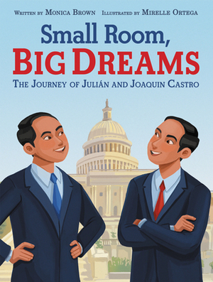 Small Room, Big Dreams: The Journey of Julián and Joaquin Castro by Monica Brown