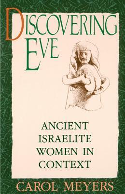 Discovering Eve: Ancient Israelite Women in Context by Carol Meyers