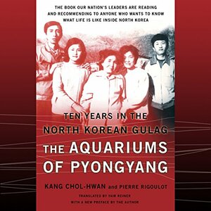 The Aquariums of Pyongyang: Ten Years in the North Korean Gulag by Pierre Rigoulot, Chol-Hwan Kang