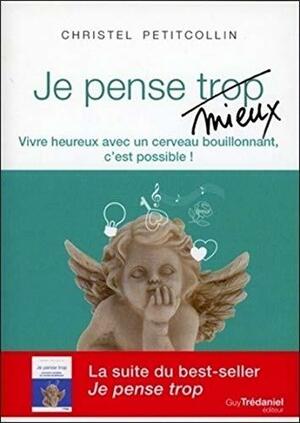 Je pense mieux : Vivre heureux avec un cerveau bouillonnant, c'est possible! by Krystyna Arustowicz, Christel Petitcollin