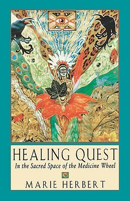 Healing Quest: In the Sacred Space of the Medicine Wheel by Marie Herbert