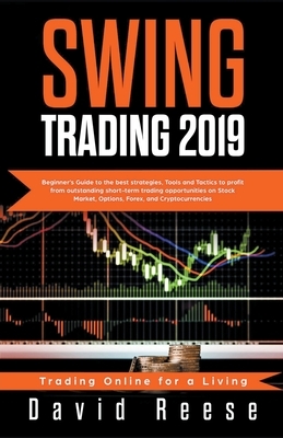 Swing Trading 2019: Beginner's Guide to Best Strategies, Tools, Tactics, & Psychology to Profit from Outstanding Short-Term Trading Opport by David Reese