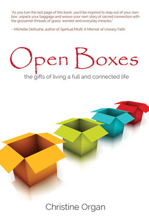 Open Boxes: the gifts of living a full and connected life by Christine Organ