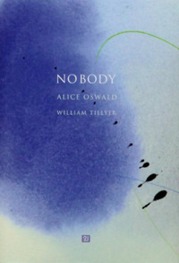 Nobody by Alice Oswald, William Tillyer