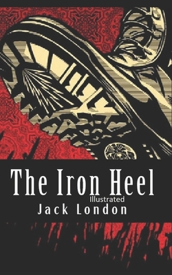 The Iron Heel Illustrated by Jack London, Jack London