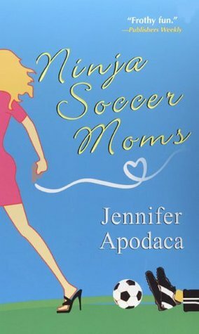 Ninja Soccer Moms by Jennifer Apodaca