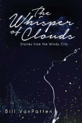 The Whisper of Clouds: Stories from the Windy City by Bill VanPatten