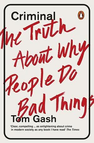 Criminal: The Truth About Why People Do Bad Things by Tom Gash