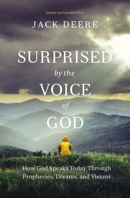 Surprised by the Voice of God: How God Speaks Today Through Prophecies, Dreams, and Visions by Jack Deere