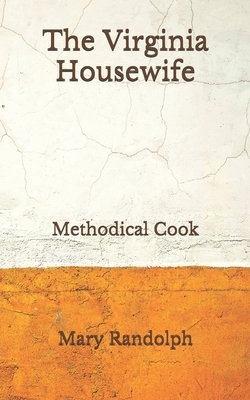 The Virginia Housewife: Methodical Cook (Aberdeen Classics Collection) by Mary Randolph