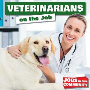 Veterinarians on the Job by Anne Forest