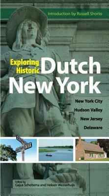 Exploring Historic Dutch New York: New York City * Hudson Valley * New Jersey * Delaware by Gajus Scheltema