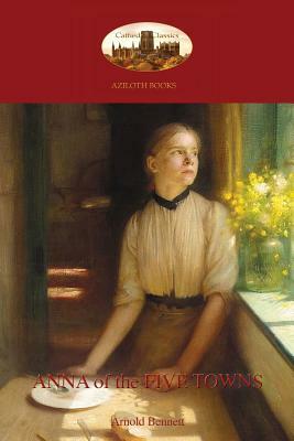 Anna of the Five Towns (Aziloth Books) by Arnold Bennett