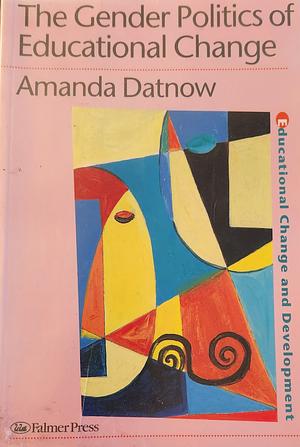 The Gender Politics of Educational Change by Amanda Datnow