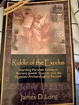 Riddle of the Exodus: Startling Parallels Between Ancient Jewish Sources and the Egyptian Archaeological Record by James D. Long