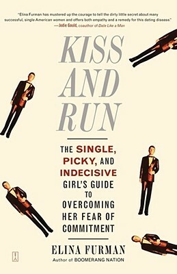 Kiss and Run: The Single, Picky, and Indecisive Girl's Guide to Overcoming Fear of Commitment by Elina Furman