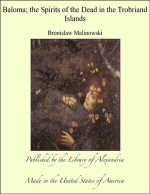 Baloma; the Spirits of the Dead in the Trobriand Islands by Bronisław Malinowski