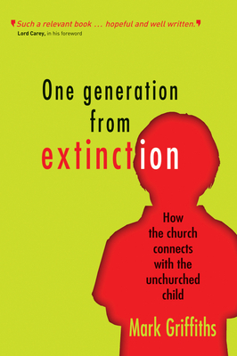 One Generation from Extinction: How the Church Connects with the Unchurched Child by Mark Griffiths