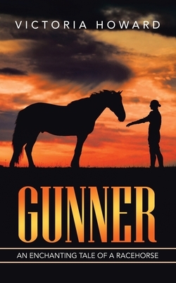 Gunner: An Enchanting Tale of a Racehorse by Victoria Howard