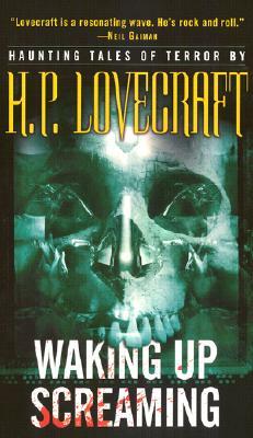 Waking Up Screaming: Haunting Tales of Terror by H.P. Lovecraft