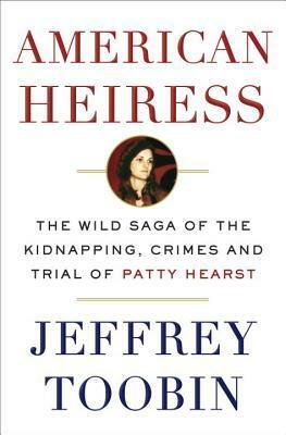 American Heiress: The Kidnapping, Crimes and Trial of Patty Hearst by Jeffrey Toobin