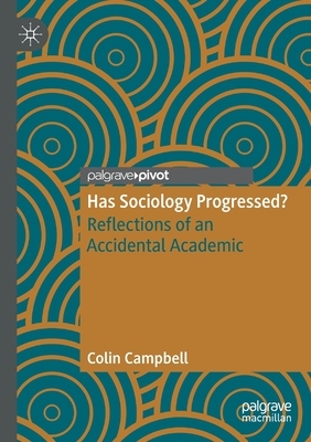 Has Sociology Progressed?: Reflections of an Accidental Academic by Colin Campbell
