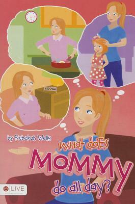 What Does Mommy Do All Day? by Rebekah Wells