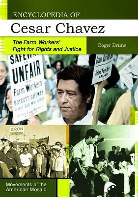 Encyclopedia of Cesar Chavez: The Farm Workers' Fight for Rights and Justice by Roger Bruns