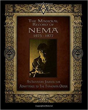 The Magickal Record of Nema, 1975-1977: An Initiatory Journal for Admission to The Typhonian Order by Nema