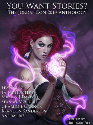 You Want Stories? The JordanCon 2019 Anthology by Jason Denzel, Foster Bridget Cassidy, John G. Hartness, Blue Cole, Robert A. Hilliard Jr., Brandon Sanderson, Terry Beyer, Alexandra Hill, Sarah J. Sover, Faith Hunter, David Alan Jones, Charles E. Gannon, Tim Lewis, P. Andrew Floyd, Seanan McGuire, Morgan Smith, Richard Fife, Gerald L. Coleman, Milton J. Davis, David B. Coe, Jana Oliver