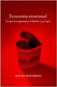 Economia emocional/ Emotional Economy: En que nos gastamos el dinero y por que/ In What Do We Waste Money in and Why by Chiara Somajni, Matteo Motterlini