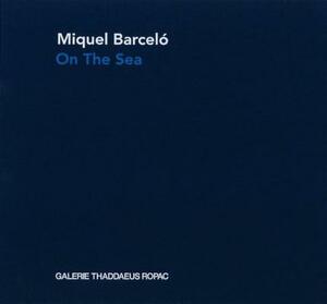 Miquel Barcelo: On the Sea by 