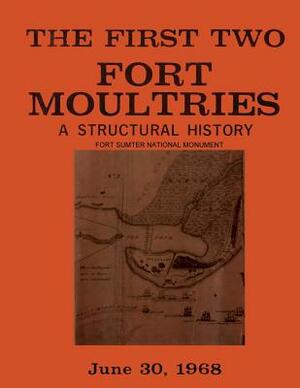 The First Two Fort Moultries: A Structural History, Fort Sumter National Monument by Edwin C. Bearss
