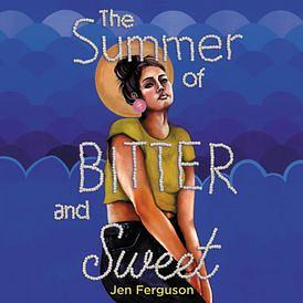 The Summer of Bitter and Sweet by Jen Ferguson