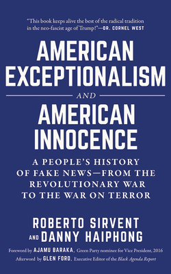 American Exceptionalism and American Innocence: A People's History of Fake News--From the Revolutionary War to the War on Terror by Danny Haiphong, Roberto Sirvent